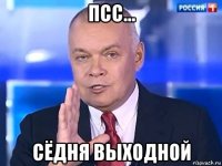 псс... сёдня выходной