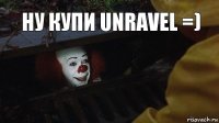 Ну купи Unravel =)