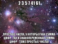 2 3 5 7 41 61 простые числа, у которых как сумма цифр, так и знакопеременная сумма цифр - тоже простые числа!