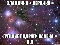 владочка + лерочка = лутшие подруги навека = л.п