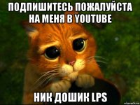 подпишитесь пожалуйста на меня в youtube ник дошик lps