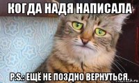 когда надя написала p.s.: ещё не поздно вернуться.