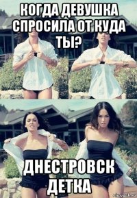 когда девушка спросила от куда ты? днестровск детка