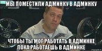 мы поместили админку в админку чтобы ты мог работать в админке пока работаешь в админке