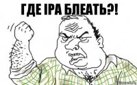 где IPA блеать?!