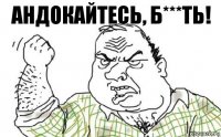 Андокайтесь, б***ть!