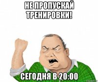 не пропускай тренировки! сегодня в 20:00