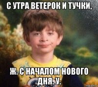 с утра ветерок и тучки, ж. с началом нового дня. у.