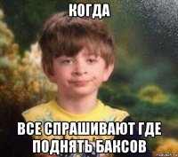 когда все спрашивают где поднять баксов