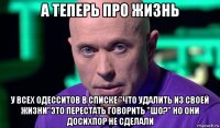 а теперь про жизнь у всех одесситов в списке "что удалить из своей жизни"это перестать говорить "шо?" но они досихпор не сделали