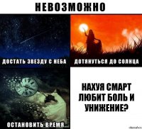 Нахуя Смарт любит боль и унижение?