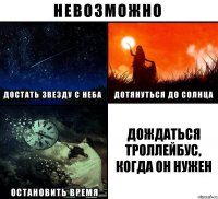 дождаться троллейбус, когда он нужен