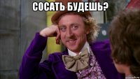 сосать будешь? 