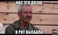 нас эта двуха в рот выебала