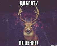 доброту не ценят(