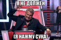 я не должен (я нажму сука)