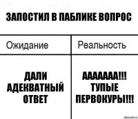 ЗАПОСТИЛ В ПАБЛИКЕ ВОПРОС ДАЛИ АДЕКВАТНЫЙ ОТВЕТ ААААААА!!! ТУПЫЕ ПЕРВОКУРЫ!!!