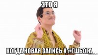 это я когда новая запись у #гшбога