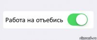  Работа на отъебись 