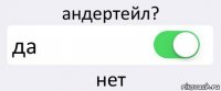 андертейл? да нет