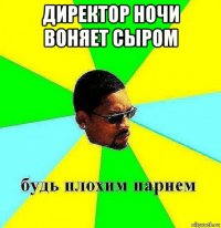 директор ночи воняет сыром 