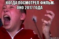 когда посмотрел фильм оно 2017 года 