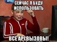 сейчас я буду использовать все api вызовы!