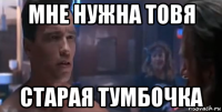 мне нужна товя старая тумбочка