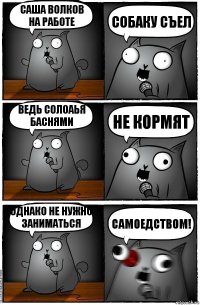 Саша Волков на работе Собаку съел Ведь солоаья баснями Не кормят Однако не нужно заниматься Самоедством!