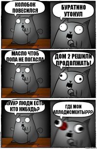 Колобок повесился Буратино утонул Масло чтоб попа не погасла Дом 2 решили продолжать! Аууу? Люди есть кто нибудь? Где мои аплодисменты???