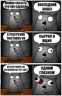 Можно сказать, что ему сделали последний заказ А разгрузив поставку он сыграл в ящик Но всё равно он взгялнул на тот свет одним глазком