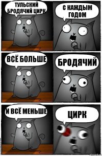 Тульский бродячий цирк С каждым годом Всё больше Бродячий И всё меньше Цирк