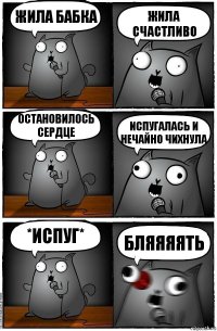 жила бабка жила счастливо остановилось сердце испугалась и нечайно чихнула *испуг* Бляяяять