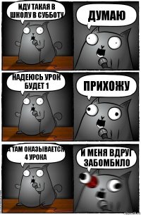 Иду такая в школу в субботу думаю Надеюсь урок будет 1 Прихожу А там оказывается 4 урока и меня вдруг забомбило