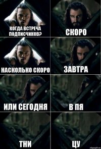 Когда встреча подписчиков? Скоро Насколько скоро Завтра или сегодня в пя тни цу