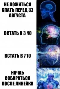 Не ложиться спать перед 32 августа Встать в 3 40 встать в 7 10 начаь собираться после линейки