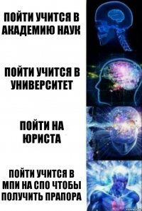 Пойти учится в академию наук пойти учится в университет пойти на юриста пойти учится в мпи на спо чтобы получить прапора