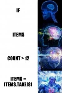 If items count > 12 items = items.Take(8)