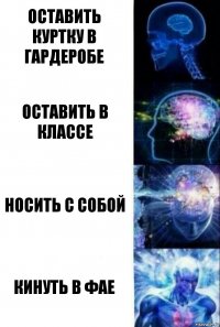 Оставить куртку в гардеробе Оставить в классе Носить с собой Кинуть в фае