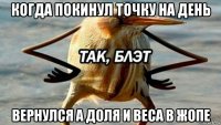 когда покинул точку на день вернулся а доля и веса в жопе