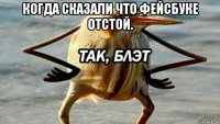 когда сказали что фейсбуке отстой. 