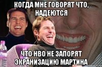 когда мне говорят что, надеются что hbo не запорят экранизацию мартина