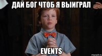 дай бог чтоб я выиграл events