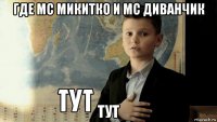 где mc микитко и mc диванчик тут