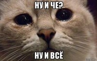 ну и че? ну и всё