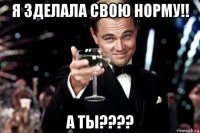 я зделала свою норму!! а ты????