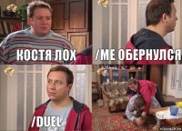 Костя лох /me обернулся /duel 