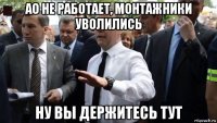 ао не работает, монтажники уволились ну вы держитесь тут