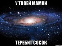 у твоей мамки теребит сосок