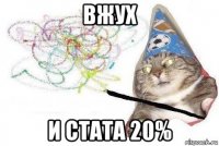 вжух и стата 20%